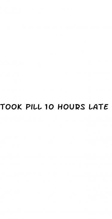 took pill 10 hours late after sex