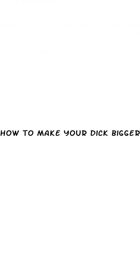 how to make your dick bigger ex