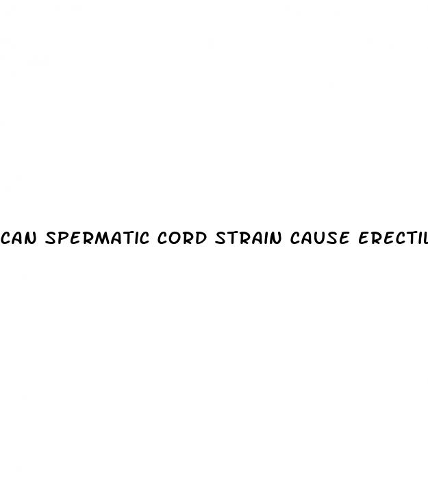 can spermatic cord strain cause erectile dysfunction