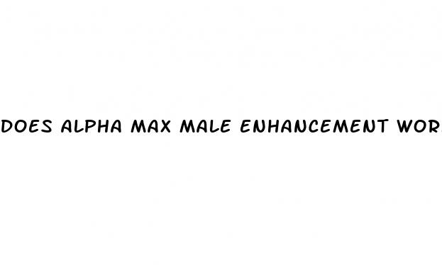 does alpha max male enhancement work