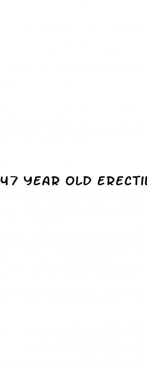 47 year old erectile dysfunction