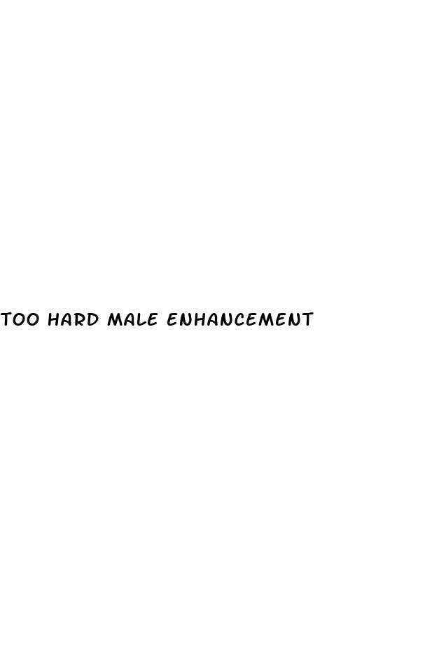 too hard male enhancement