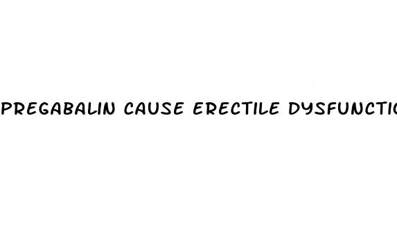 pregabalin cause erectile dysfunction