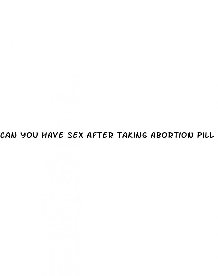 can you have sex after taking abortion pill