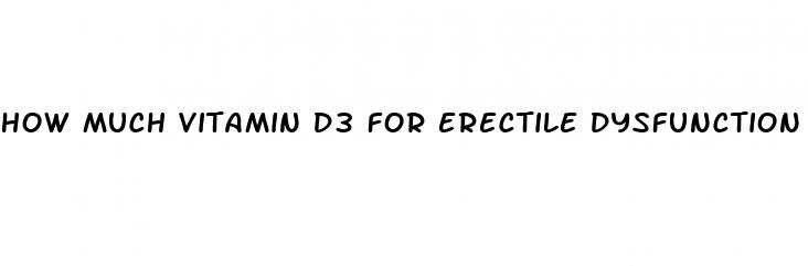 how much vitamin d3 for erectile dysfunction