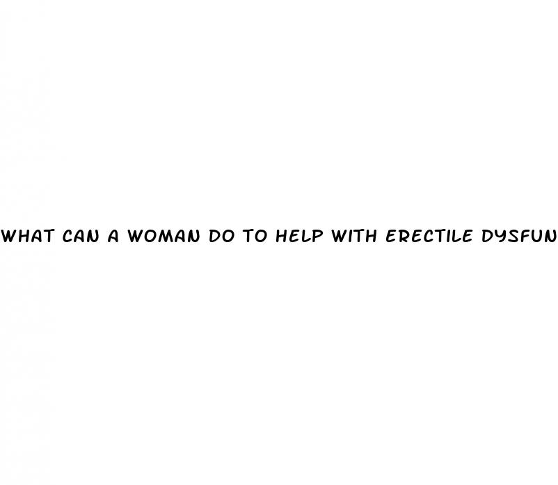 what can a woman do to help with erectile dysfunction