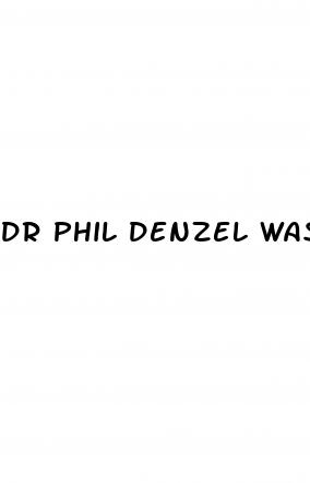 dr phil denzel washington male enhancement