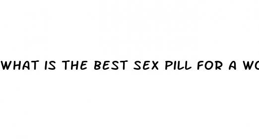 what is the best sex pill for a woman