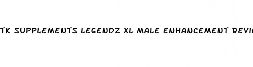 tk supplements legendz xl male enhancement reviews