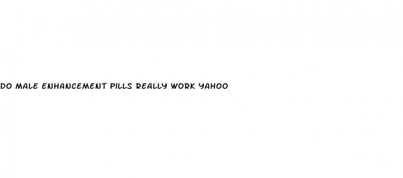 do male enhancement pills really work yahoo