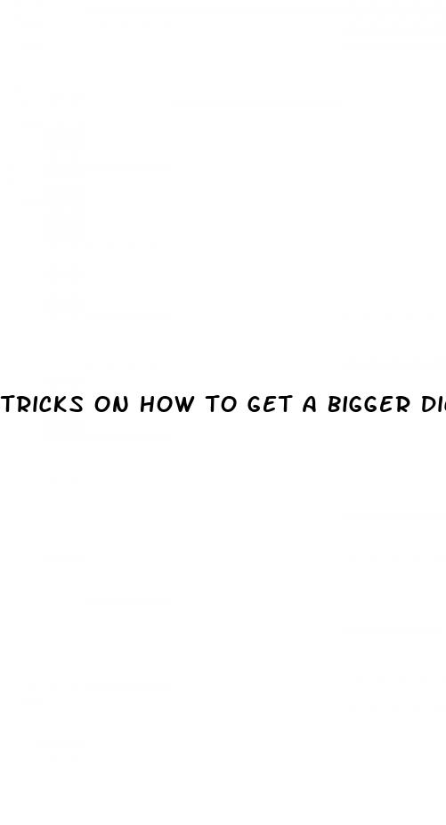 tricks on how to get a bigger dick