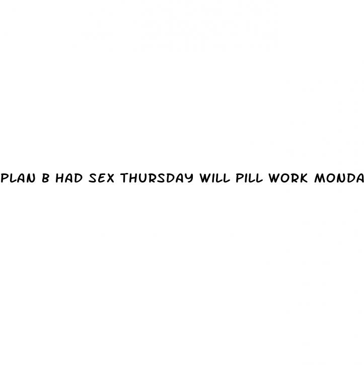 plan b had sex thursday will pill work monday