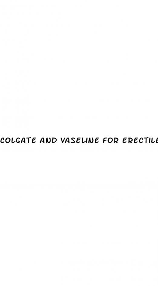 colgate and vaseline for erectile dysfunction