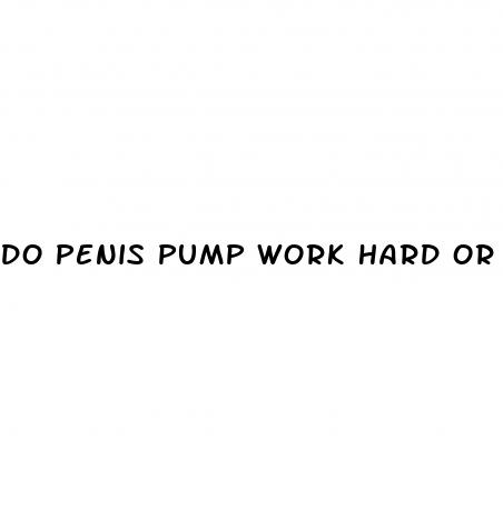 do penis pump work hard or soft