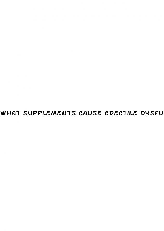 what supplements cause erectile dysfunction