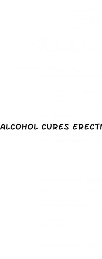 alcohol cures erectile dysfunction