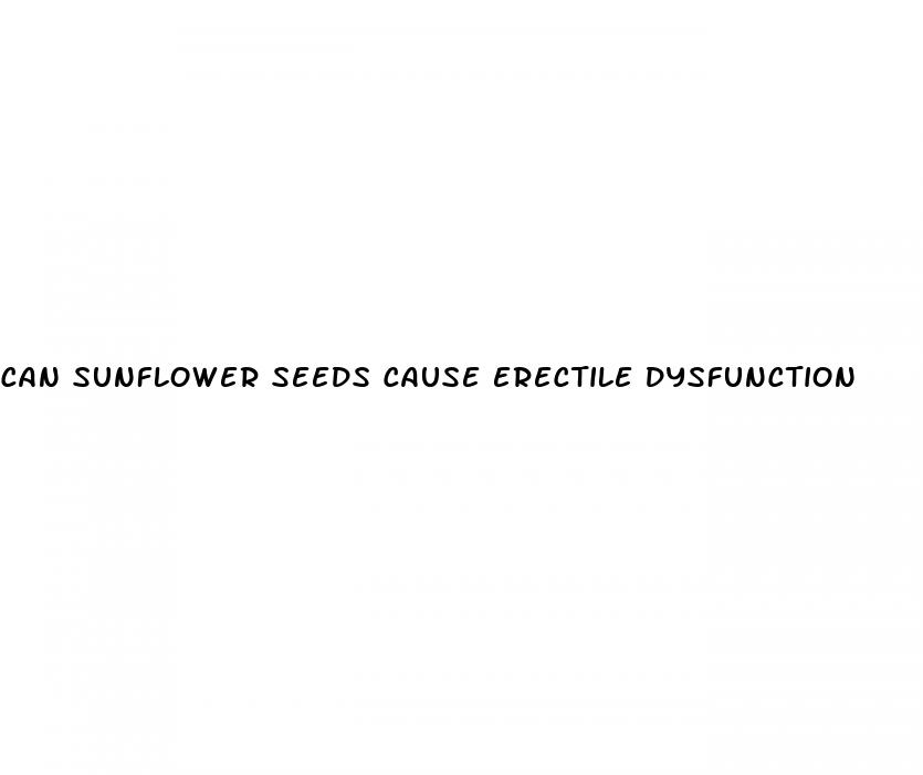 can sunflower seeds cause erectile dysfunction