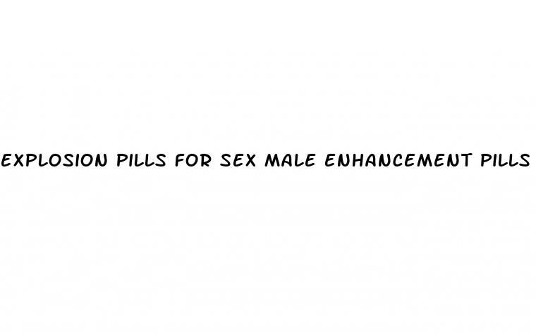 explosion pills for sex male enhancement pills