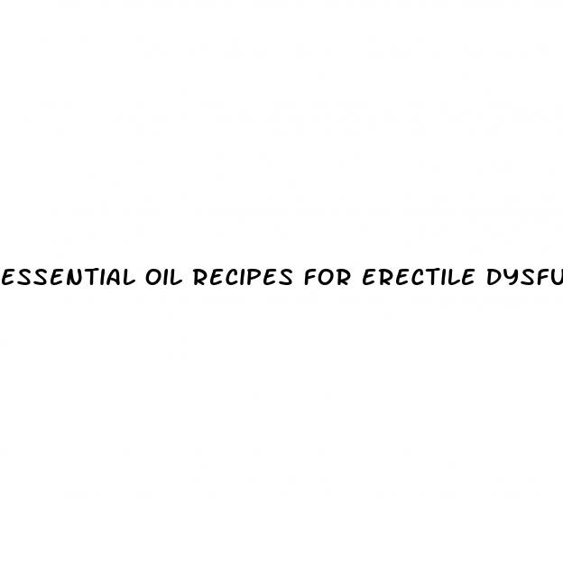 essential oil recipes for erectile dysfunction