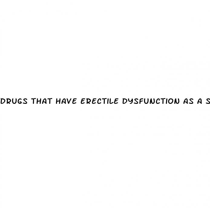 drugs that have erectile dysfunction as a side effect