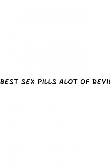 best sex pills alot of reviews