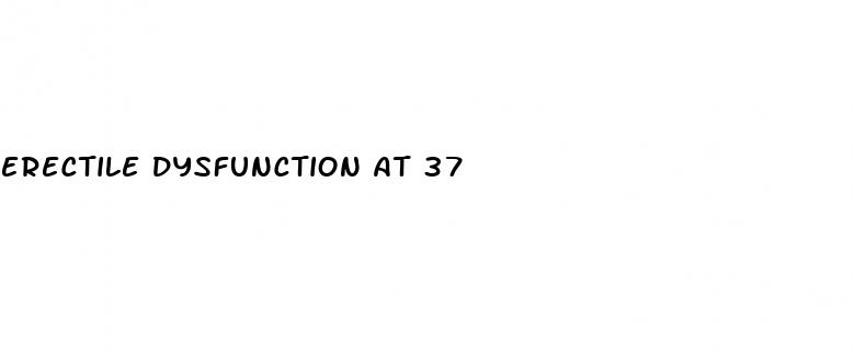 erectile dysfunction at 37