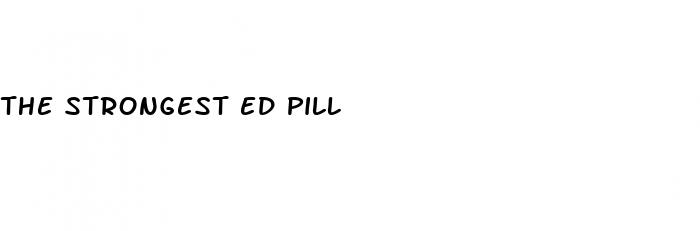 the strongest ed pill