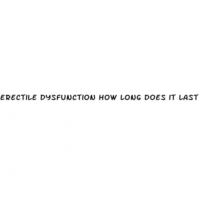 erectile dysfunction how long does it last