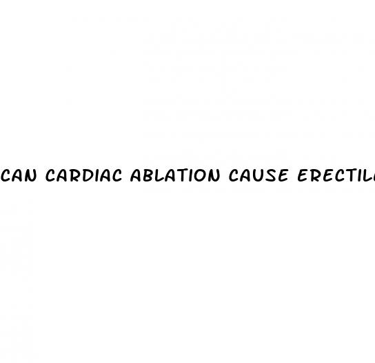 can cardiac ablation cause erectile dysfunction