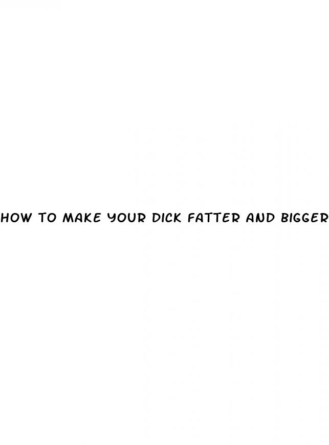 how to make your dick fatter and bigger