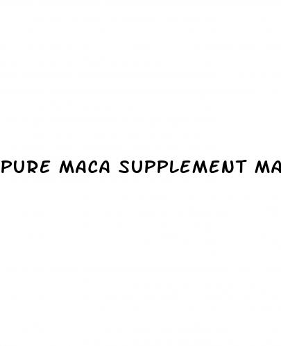 pure maca supplement male enhancement