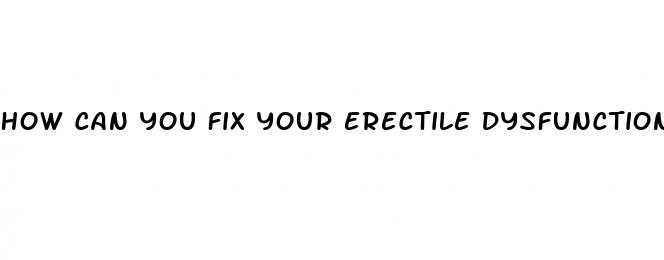 how can you fix your erectile dysfunction