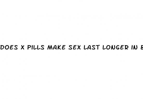 does x pills make sex last longer in bed