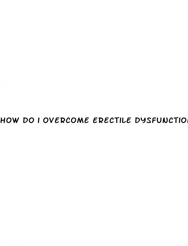 how do i overcome erectile dysfunction