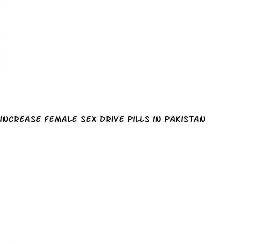 increase female sex drive pills in pakistan