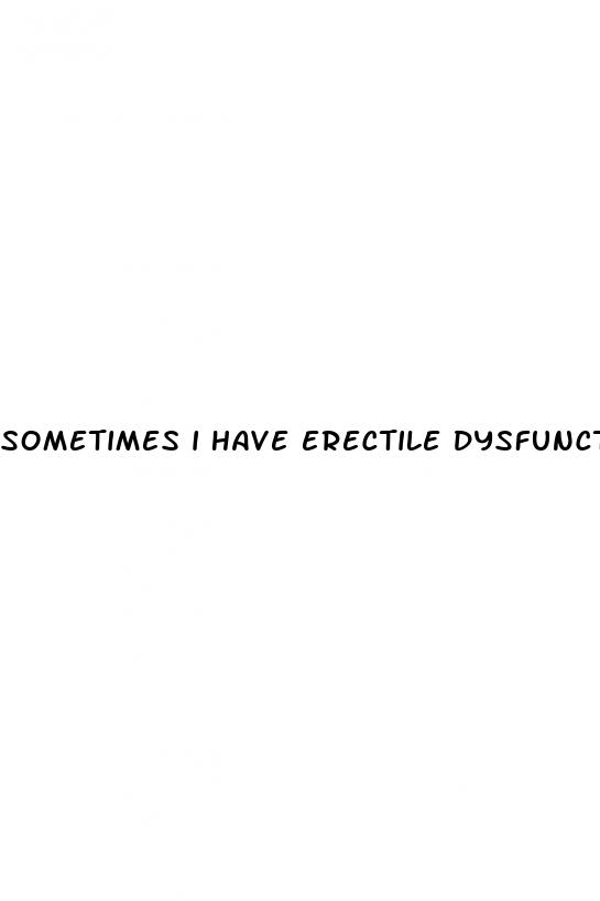 sometimes i have erectile dysfunction