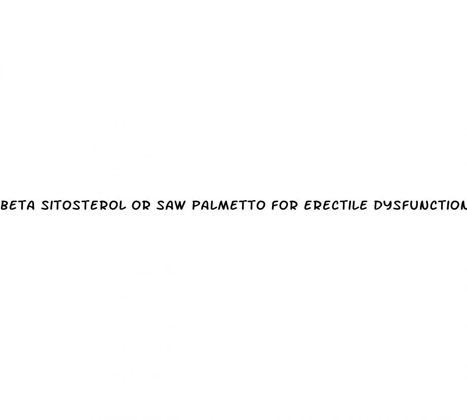 beta sitosterol or saw palmetto for erectile dysfunction