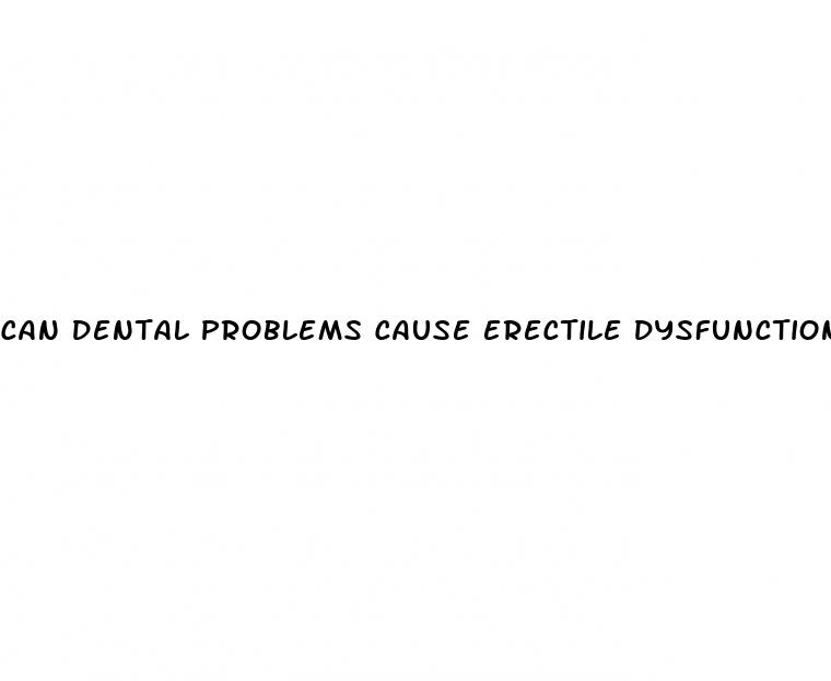 can dental problems cause erectile dysfunction