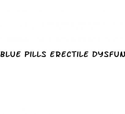 blue pills erectile dysfunction