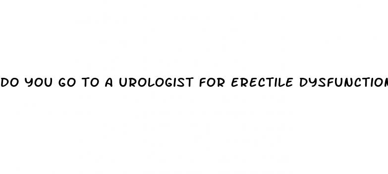 do you go to a urologist for erectile dysfunction