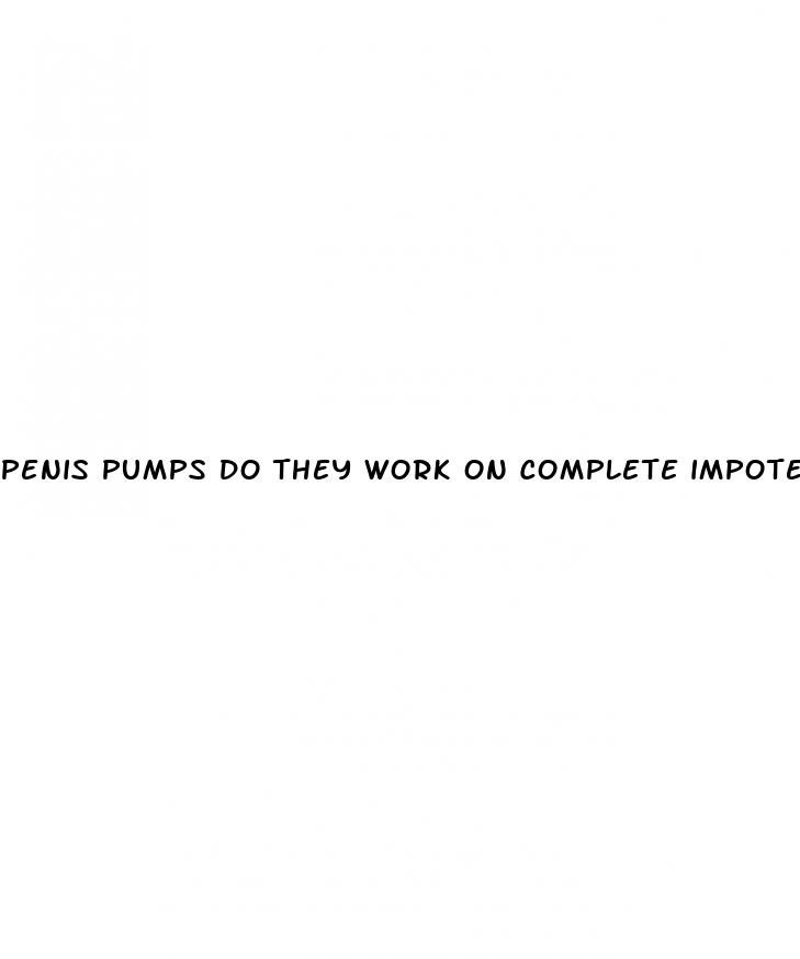 penis pumps do they work on complete impotence