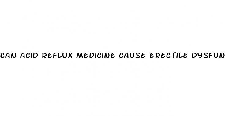 can acid reflux medicine cause erectile dysfunction