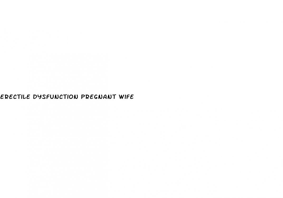 erectile dysfunction pregnant wife