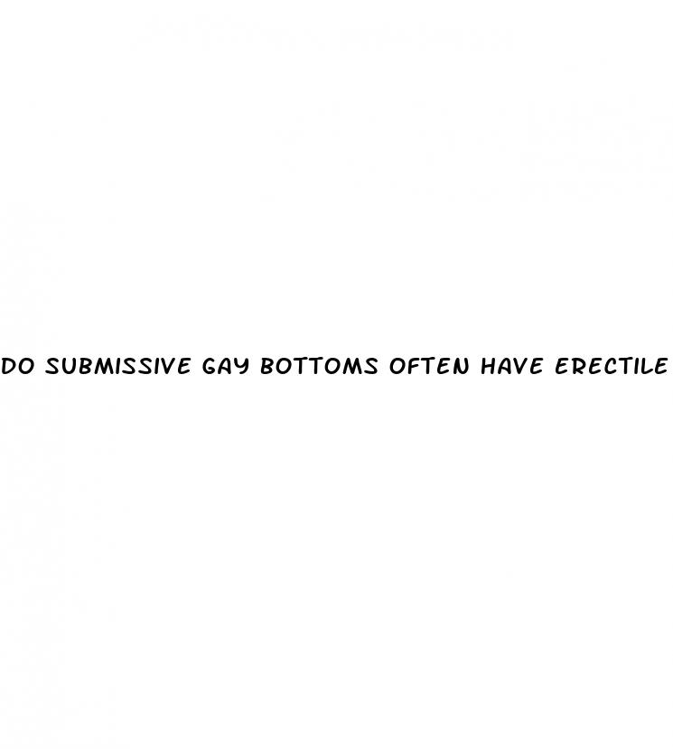 do submissive gay bottoms often have erectile dysfunction