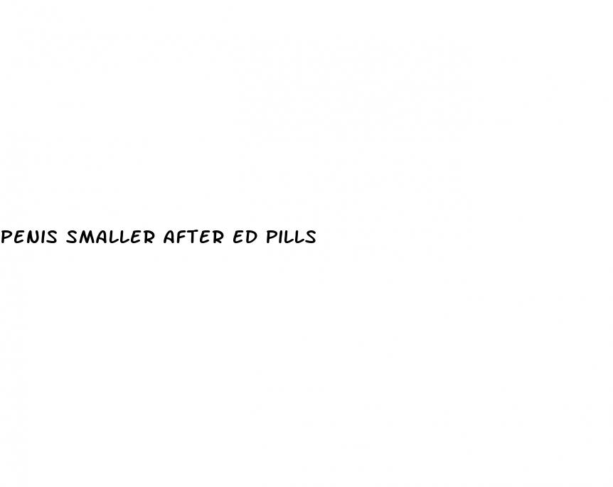 penis smaller after ed pills