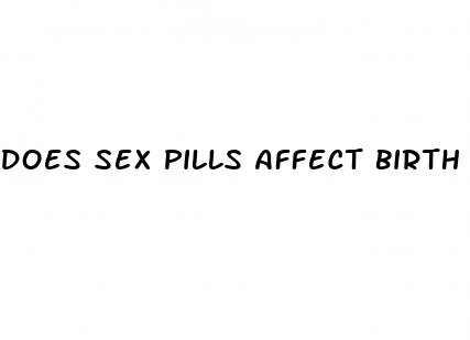 does sex pills affect birth control