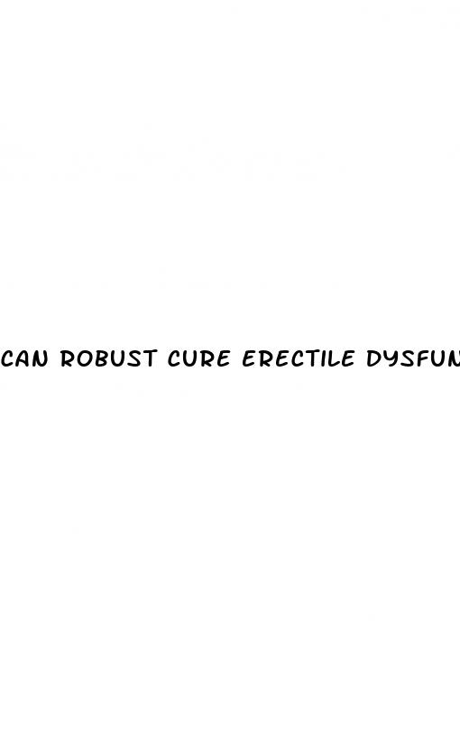 can robust cure erectile dysfunction