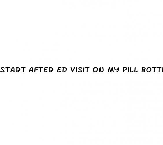 start after ed visit on my pill bottle