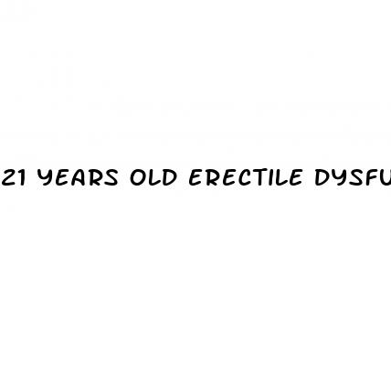 21 years old erectile dysfunction