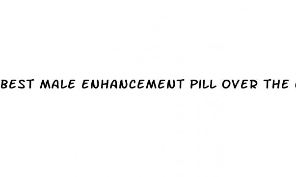 best male enhancement pill over the counter